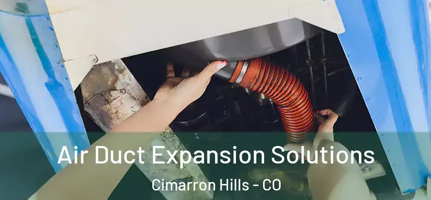  Air Duct Expansion Solutions Cimarron Hills - CO